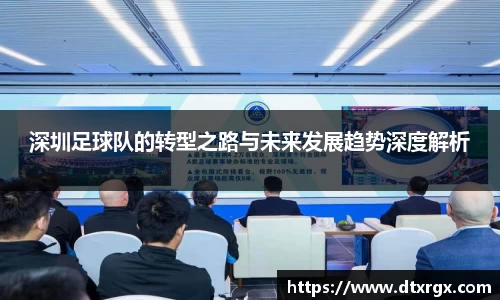 深圳足球队的转型之路与未来发展趋势深度解析